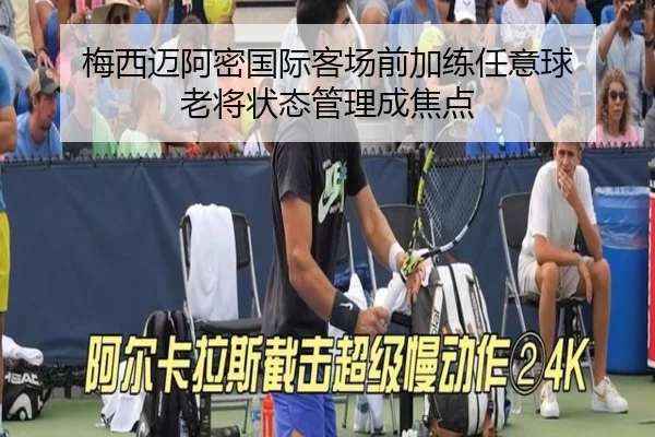 梅西迈阿密国际客场前加练任意球 老将状态管理成焦点